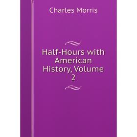 

Книга Half-Hours with American History, Volume 2