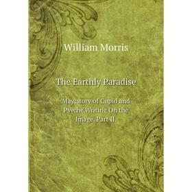 

Книга The Earthly ParadiseMay:story of Cupid and Psyche.Writing On the Image.Part II.
