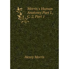 

Книга Morris's Human Anatomy Part I, C 2, Part 1