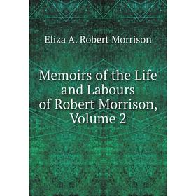 

Книга Memoirs of the Life and Labours of Robert Morrison, Volume 2