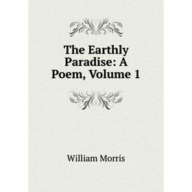 

Книга The Earthly Paradise: A Poem, Volume 1