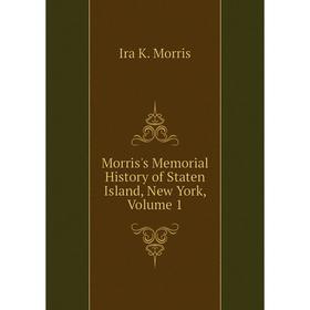 

Книга Morris's Memorial History of Staten Island, New York, Volume 1