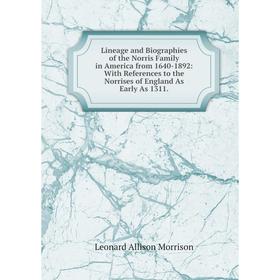 

Книга Lineage and Biographies of the Norris Family in America from 1640-1892: With References to the Norrises of England As Early As 1311