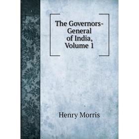 

Книга The Governors-General of India, Volume 1