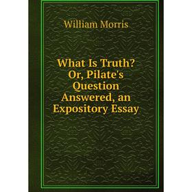 

Книга What Is Truth Or, Pilate's Question Answered, an Expository Essay