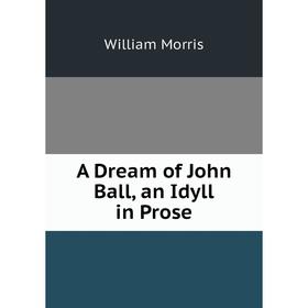 

Книга A Dream of John Ball, an Idyll in Prose