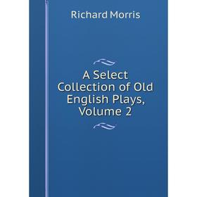 

Книга A Select Collection of Old English Plays, Volume 2
