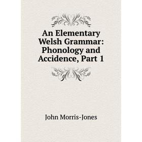 

Книга An Elementary Welsh Grammar: Phonology and Accidence, Part 1