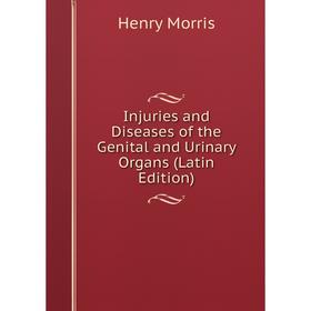 

Книга Injuries and Diseases of the Genital and Urinary Organs (Latin Edition)