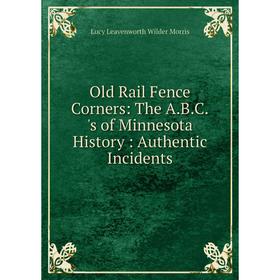 

Книга Old Rail Fence Corners: The ABC's of Minnesota History: Authentic Incidents