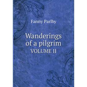 

Книга Wanderings of a pilgrimVOLUME II
