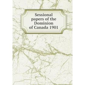

Книга Sessional papers of the Dominion of Canada 1901