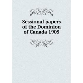 

Книга Sessional papers of the Dominion of Canada 1905