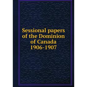 

Книга Sessional papers of the Dominion of Canada 1906-1907