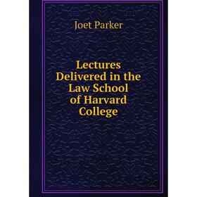 

Книга Lectures Delivered in the Law School of Harvard College