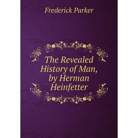 

Книга The Revealed History of Man, by Herman Heinfetter
