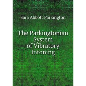 

Книга The Parkingtonian System of Vibratory Intoning