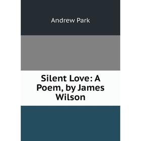 

Книга Silent Love: A Poem, by James Wilson