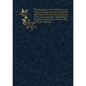 

Книга The Beauties of the British Senate: taken from the debates of the Lords and Commons, from the beginning of the administration of Sir Robert Walp