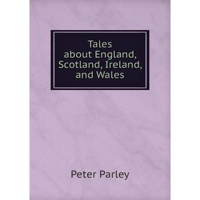 

Книга Tales about England, Scotland, Ireland, and Wales