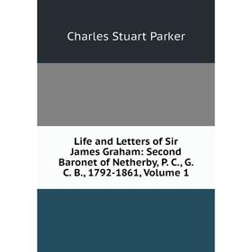 

Книга Life and Letters of Sir James Graham: Second Baronet of Netherby, P C, G C B, 1792-1861, Volume 1