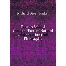 

Книга Boston School Compendium of Natural and Experimental Philosophy