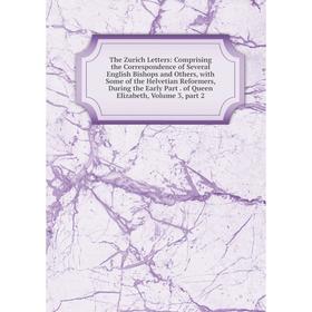 

Книга The Zurich Letters: Comprising the Correspondence of Several English Bishops and Others, with Some of the Helvetian Reformers, During the Early