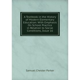 

Книга A Textbook in the History of Modern Elementary Education: With Emphasis On School Practice in Relation to Social Conditions