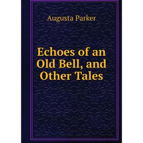 

Книга Echoes of an Old Bell, and Other Tales