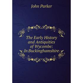 

Книга The Early History and Antiquities of Wycombe: In Buckinghamshire