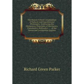

Книга The Boston School Compendium of Natural and Experimental Philosophy: Embracing the Elementary Principles of Mechanics, Pneumatics, Hydraulics.:.