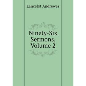 

Книга Ninety-Six Sermons, Volume 2