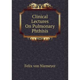 

Книга Clinical Lectures On Pulmonary Phthisis