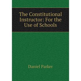 

Книга The Constitutional Instructor: For the Use of Schools