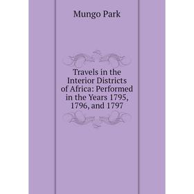 

Книга Travels in the Interior Districts of Africa: Performed in the Years 1795, 1796, and 1797