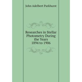 

Книга Researches in Stellar Photometry During the Years 1894 to 1906