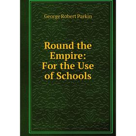

Книга Round the Empire: For the Use of Schools