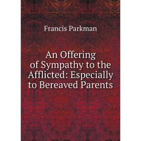 

Книга An Offering of Sympathy to the Afflicted: Especially to Bereaved Parents