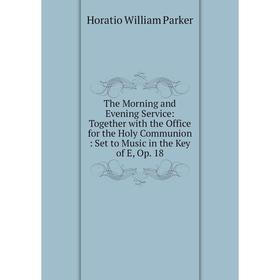 

Книга The Morning and Evening Service: Together with the Office for the Holy Communion: Set to Music