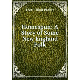 

Книга Homespun: A Story of Some New England Folk