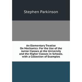 

Книга An Elementary Treatise On Mechanics: For the Use of the Junior Classes at the University and the Higher Classes in Schools. with a Collection of