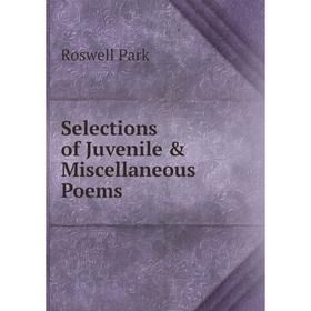 

Книга Selections of Juvenile & Miscellaneous Poems