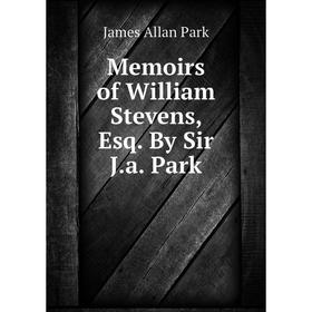 

Книга Memoirs of William Stevens, Esq By Sir Ja Park