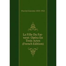 

Книга La Fille Du Far-west: Opéra En Trois Actes