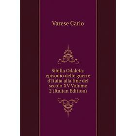 

Книга Sibilla Odaleta: episodio delle guerre d'Italia alla fine del secolo XV Volume 2 (Italian Edition)