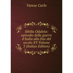 

Книга Sibilla Odaleta: episodio delle guerre d'Italia alla fine del secolo XV Volume 3 (Italian Edition)