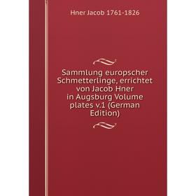

Книга Sammlung europscher Schmetterlinge, errichtet von Jacob Hner in Augsburg Volume plates v.1