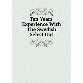 

Книга Ten Years' Experience With The Swedish Select Oat