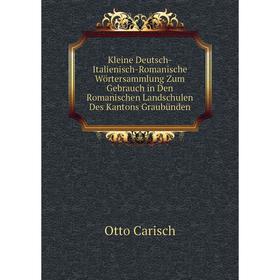 

Книга Kleine Deutsch-Italienisch-Romanische Wörtersammlung Zum Gebrauch in Den Romanischen Landschulen Des Kantons Graubünden