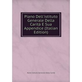 

Книга Piano Dell'istituto Generale Della Carità E Sua Appendice (Italian Edition)